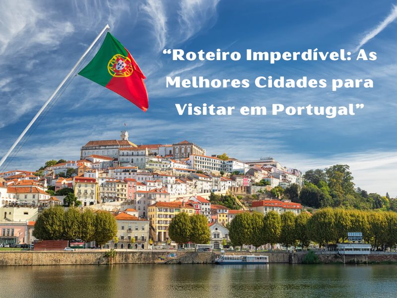 No momento, você está visualizando 🇵🇹 Roteiro Imperdível: As Melhores Cidades para Visitar em Portugal