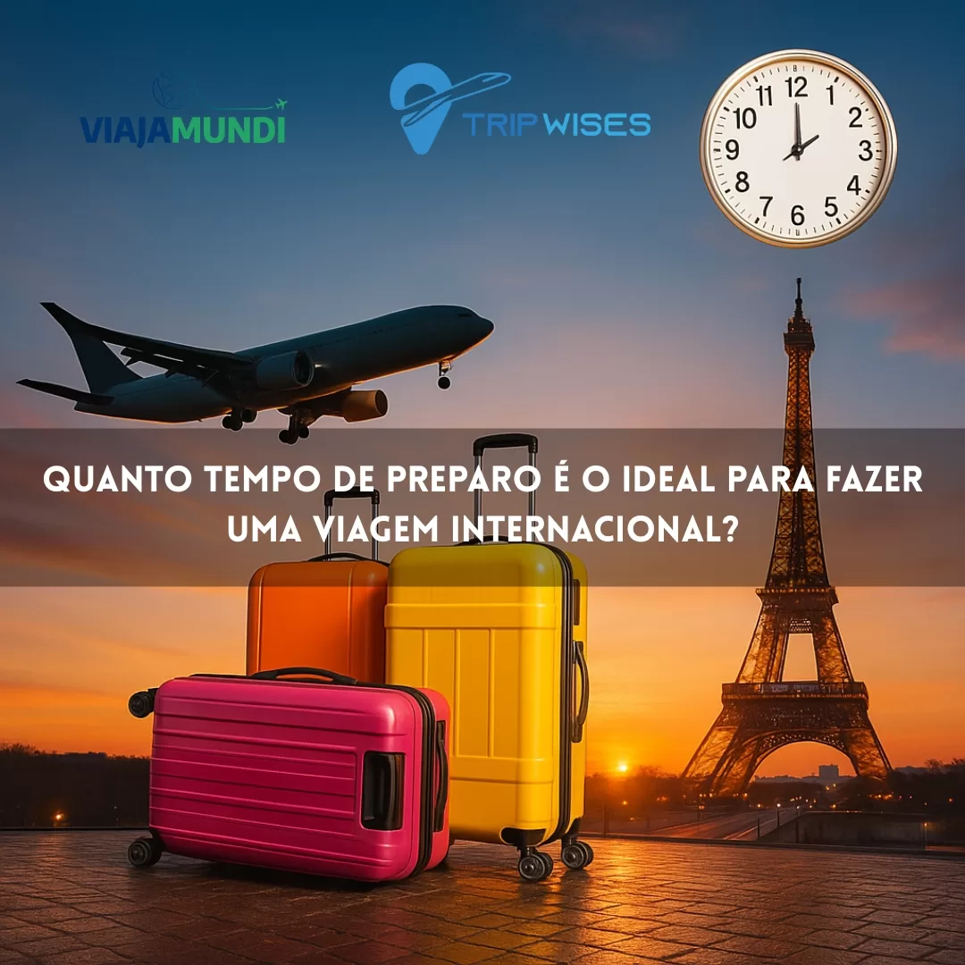 No momento, você está visualizando Quanto Tempo de Preparo é o Ideal para Fazer uma Viagem Internacional? Veja o Passo a Passo Completo!